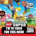 New Super I'm too tired for this bruh