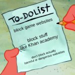 school IT be like | block game websites; block stuff like Khan academy; don't block actually harmful or dangerous webstites | image tagged in patrick to do list actually blank | made w/ Imgflip meme maker