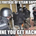 Swat Team | REAK FOOTAGE OF STEAM SUPPORT; WHNE YOU GET HACKED | image tagged in swat team | made w/ Imgflip meme maker