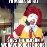 Ronald McDonald on the phone | YO MAMA SO FAT; SHE'S THE REASON WE HAVE DOUBLE DOORS! | image tagged in ronald mcdonald on the phone | made w/ Imgflip meme maker