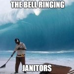 3.2.1. | THE BELL RINGING; JANITORS | image tagged in beach man wave tsunami ignoring | made w/ Imgflip meme maker