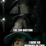 that test | POV: YOU JUST GOT TO THE TEST YOU DIDN'T THINK YOU WOULD HAVE TO STUDY FOR; THE 2ND QUSTION; I HAVE NO MEMORY OF THIS | image tagged in memes,confused gandalf | made w/ Imgflip meme maker
