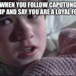 Why do you follow this kid | ME WHEN YOU FOLLOW CAPUTUNG ON IMAGEFLIP AND SAY YOU ARE A LOYAL FOLLOWER | image tagged in memes,i see dead people | made w/ Imgflip meme maker