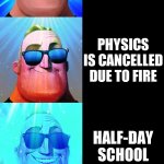 mr incredible becoming canny | YOU HAVE SCHOOL BUT; NOTHING; SMALL PRIZE; FIELD TRIP; MATHS IS FIRST; PHYSICS IS CANCELLED DUE TO FIRE; HALF-DAY SCHOOL; EXTENDED RECESS; MOVIE; BIG PRIZE; NO SCHOOL | image tagged in mr incredible becoming canny | made w/ Imgflip meme maker