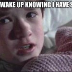 waking up knowing I have school | WHEN I WAKE UP KNOWING I HAVE SCHOOL: | image tagged in memes,i see dead people,funny,funny memes,relatable,relatable memes | made w/ Imgflip meme maker