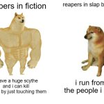 hit and run | reapers in fiction; reapers in slap battles; i have a huge scythe and i can kill people by just touching them; i run from the people i slap | image tagged in memes,buff doge vs cheems,reaper,grim reaper,funny | made w/ Imgflip meme maker
