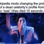 gotta type fest | Wikipedia mods changing the profile of a dead celebrity’s profile from “is” to “was” (they died 10 seconds ago) | image tagged in gifs,memes,wikipedia | made w/ Imgflip video-to-gif maker