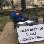 Change My Mind | Italian brainrot
Sucks | image tagged in memes,change my mind | made w/ Imgflip meme maker