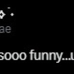 Hahahah You’re sooo Funny..,unzip your pants