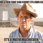 Daily Bad Dad Joke 02/03/2026 | I HAVE A HEN THAT CAN COUNT ITS OWN EGGS. IT'S A MATHEMACHICKEN. | image tagged in chicken farmer | made w/ Imgflip meme maker