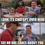 See Nobody Cares | LOOK ITS CHATGPT OVER HERE; SEE NO ONE CARES ABOUT YOU | image tagged in memes,see nobody cares | made w/ Imgflip meme maker