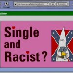Single and Racist