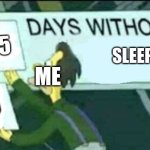 0 days without (Lenny, Simpsons) | 5; SLEEP; ME; 6 | image tagged in 0 days without lenny simpsons | made w/ Imgflip meme maker