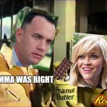 chocolate peanut butter | MOMMA WAS RIGHT | image tagged in chocolate peanut butter | made w/ Imgflip meme maker