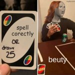 UNO Draw 25 Cards | spell corectly; beuty | image tagged in memes,uno draw 25 cards | made w/ Imgflip meme maker
