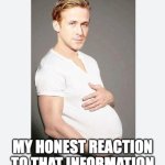 new reaction temp | image tagged in pregnant ryan | made w/ Imgflip meme maker