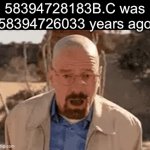 F | 58394728183B.C was 58394726033 years ago | image tagged in gifs,walter white | made w/ Imgflip video-to-gif maker