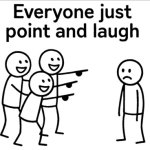 Everyone Just Point And Laugh