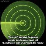 goofy ahh mf detected | "You can't just give homeless people jackhammers and tell them there's gold underneath the roads" | image tagged in gifs,cringe,next generation,alastor hazbin hotel | made w/ Imgflip video-to-gif maker