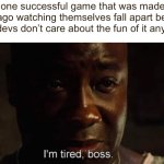 roblox | the one successful game that was made 20 years ago watching themselves fall apart because their devs don’t care about the fun of it anymore | image tagged in i'm tired boss,fun | made w/ Imgflip meme maker