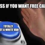 Blank Nut Button | PRESS IF YOU WANT FREE CANDY; TOTALLY NOT A WHITE VAN | image tagged in memes | made w/ Imgflip meme maker