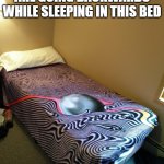 Tame impala bed | FEELS LIKE MY DREAMS ARE GOING BACKWARDS WHILE SLEEPING IN THIS BED | image tagged in tame impala bed | made w/ Imgflip meme maker