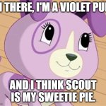Violet | HI THERE, I'M A VIOLET PUP! AND I THINK SCOUT IS MY SWEETIE PIE. | image tagged in violet | made w/ Imgflip meme maker