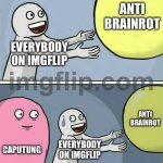 Caputung meme | ANTI BRAINROT; EVERYBODY ON IMGFLIP; ANTI BRAINROT; CAPUTUNG; EVERYBODY ON IMGFLIP | image tagged in memes,running away balloon | made w/ Imgflip meme maker
