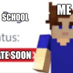 bug status wont fix | ME; SCHOOL; LATE SOON | image tagged in bug status wont fix | made w/ Imgflip meme maker