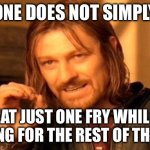 One Does Not Simply | ONE DOES NOT SIMPLY; EAT JUST ONE FRY WHILE WAITING FOR THE REST OF THE MEAL | image tagged in memes,one does not simply,relatable,fries,mcdonalds | made w/ Imgflip meme maker