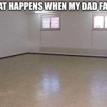 Empty Room | WHAT HAPPENS WHEN MY DAD FARTS | image tagged in empty room | made w/ Imgflip meme maker