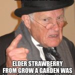 Back In My Day | BACK IN MY DAY; ELDER STRAWBERRY FROM GROW A GARDEN WAS ONLY 20 YEARS OLD- *SLEEPS* | image tagged in memes,back in my day | made w/ Imgflip meme maker
