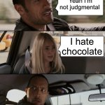 The Rock Driving | Yeah I’m not judgmental; I hate chocolate | image tagged in memes,the rock driving | made w/ Imgflip meme maker