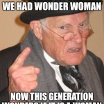 Wonder Woman | BACK IN MY DAY WE HAD WONDER WOMAN; NOW THIS GENERATION WONDERS IF IT IS A WOMAN | image tagged in memes,back in my day,wonder woman | made w/ Imgflip meme maker