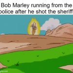 Bob Marley Meme | Bob Marley running from the police after he shot the sheriff: | image tagged in gifs,bob marley,police,memes,dragon ball,one piece | made w/ Imgflip video-to-gif maker