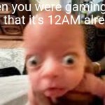 u forget what day it is too XD | When you were gaming so long that it's 12AM already | image tagged in smol shocked guy,shocked,gaming,memes,funny | made w/ Imgflip meme maker