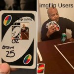 UNO Draw 25 Cards | imgflip Users; Stop Using | image tagged in memes,uno draw 25 cards | made w/ Imgflip meme maker
