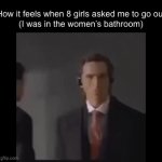 Respect to @anonymous | How it feels when 8 girls asked me to go out
(I was in the women’s bathroom) | image tagged in gifs,funny,memes,funny memes,relatable,frontpage | made w/ Imgflip video-to-gif maker