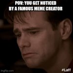 This really what happened | POV: YOU GET NOTICED BY A FAMOUS MEME CREATOR | image tagged in gifs,happy | made w/ Imgflip video-to-gif maker