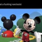 Mickey Mouse what a narcissist