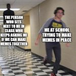 EVEN WORSE HE WANTS TO MAKE 6 7 AND ITALIAN BRAINROT MEMES WHAT THE HELL DO I DO?! | THE PERSON WHO SITS NEXT TO ME IN CLASS WHO KEEPS ASKING ME IF WE CAN MAKE MEMES TOGETHER; ME AT SCHOOL TRYING TO MAKE MEMES IN PEACE | image tagged in floating boy chasing running boy,school,funny,67 | made w/ Imgflip meme maker