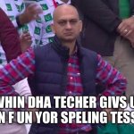 g ie wonda y | WHIN DHA TECHER GIVS U AUN F UN YOR SPELING TESST: | image tagged in disappointed man,confuzling,funny,memes,ge i wonder why,obvious | made w/ Imgflip meme maker