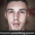 there's somthing jewish about you meme