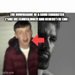 Yet Another True Meme :) Once Agian | THE DOWNGRADE OF A GOOD CHARACTER (*LIKE ICE FLOWER,MOLLY AND OTHERS*) BE LIKE : | image tagged in gifs,characters,memes | made w/ Imgflip video-to-gif maker