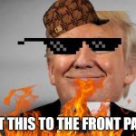 Trump | GET THIS TO THE FRONT PAGE | image tagged in the invisible man | made w/ Imgflip meme maker
