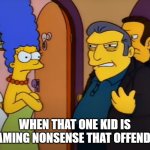 That one kid | WHEN THAT ONE KID IS SCREAMING NONSENSE THAT OFFENDS YOU | image tagged in fat tony - where is the money | made w/ Imgflip meme maker