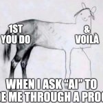 “AI” explains | 1ST YOU DO; & VOILÀ; WHEN I ASK “AI” TO GUIDE ME THROUGH A PROCESS | image tagged in horse drawing | made w/ Imgflip meme maker