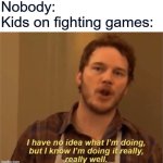 just press any button | Nobody:
Kids on fighting games: | image tagged in i have no idea what i'm doing,funny,memes | made w/ Imgflip meme maker