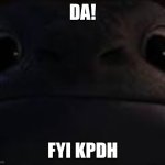 DA! | DA! FYI KPDH | image tagged in toothless meme face,kpop demon hunters | made w/ Imgflip meme maker