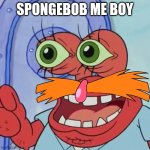Hehe :) | SPONGEBOB ME BOY | image tagged in dr krabnik | made w/ Imgflip meme maker